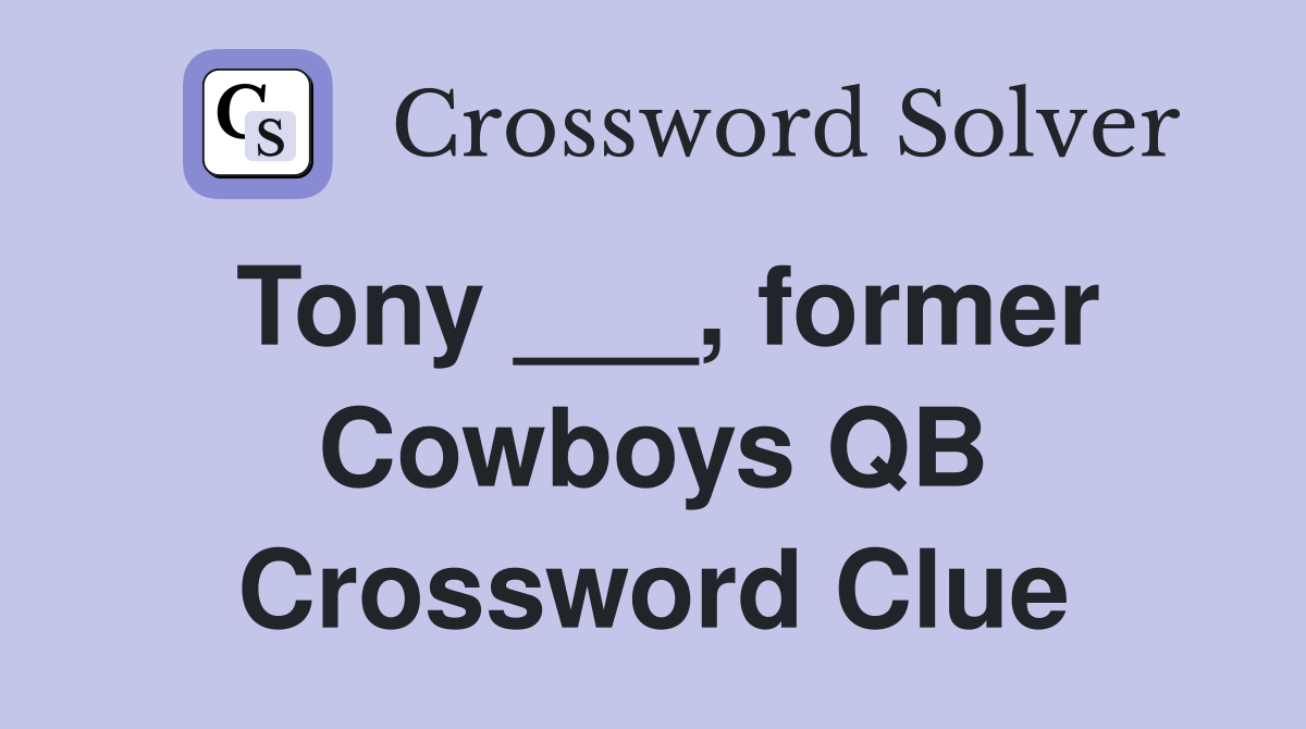 Tony ___, former Cowboys QB Crossword Clue