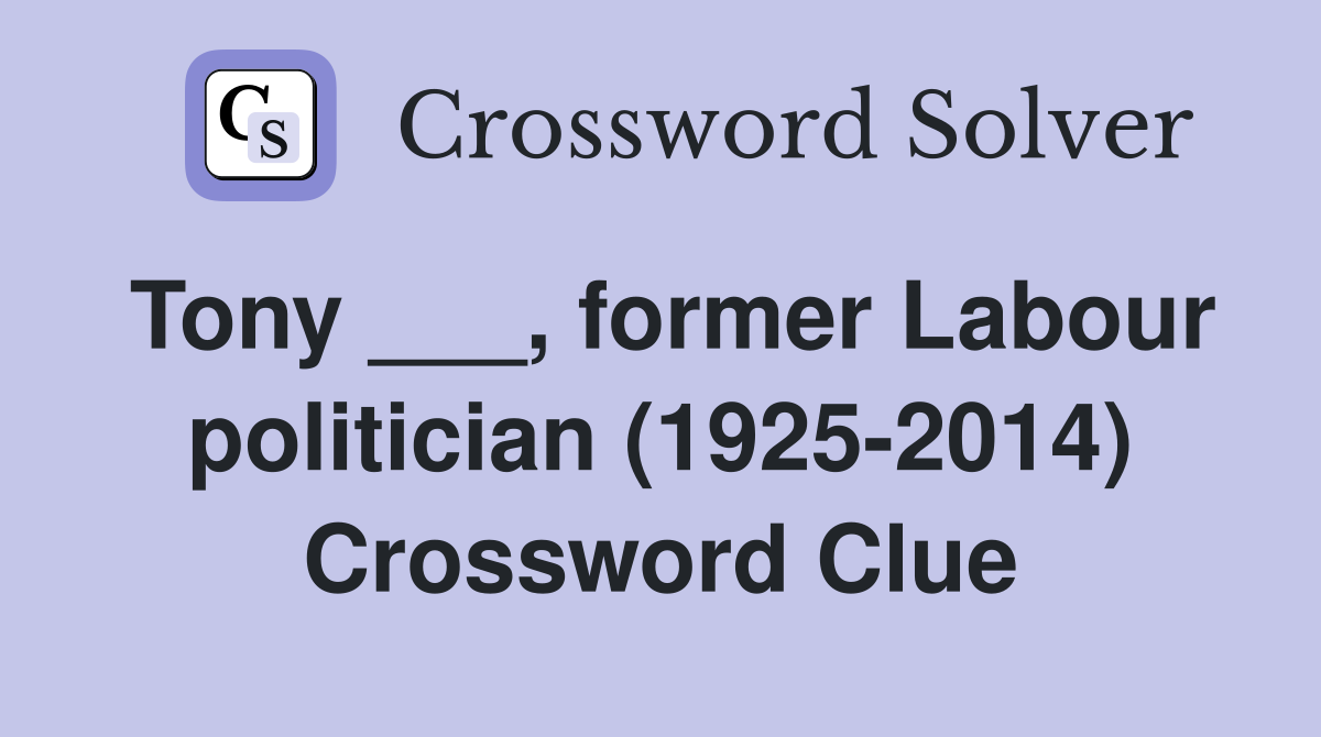 Tony ___, former Labour politician (1925-2014) Crossword Clue
