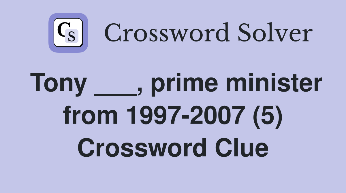 Tony ___, prime minister from 1997-2007 (5) Crossword Clue