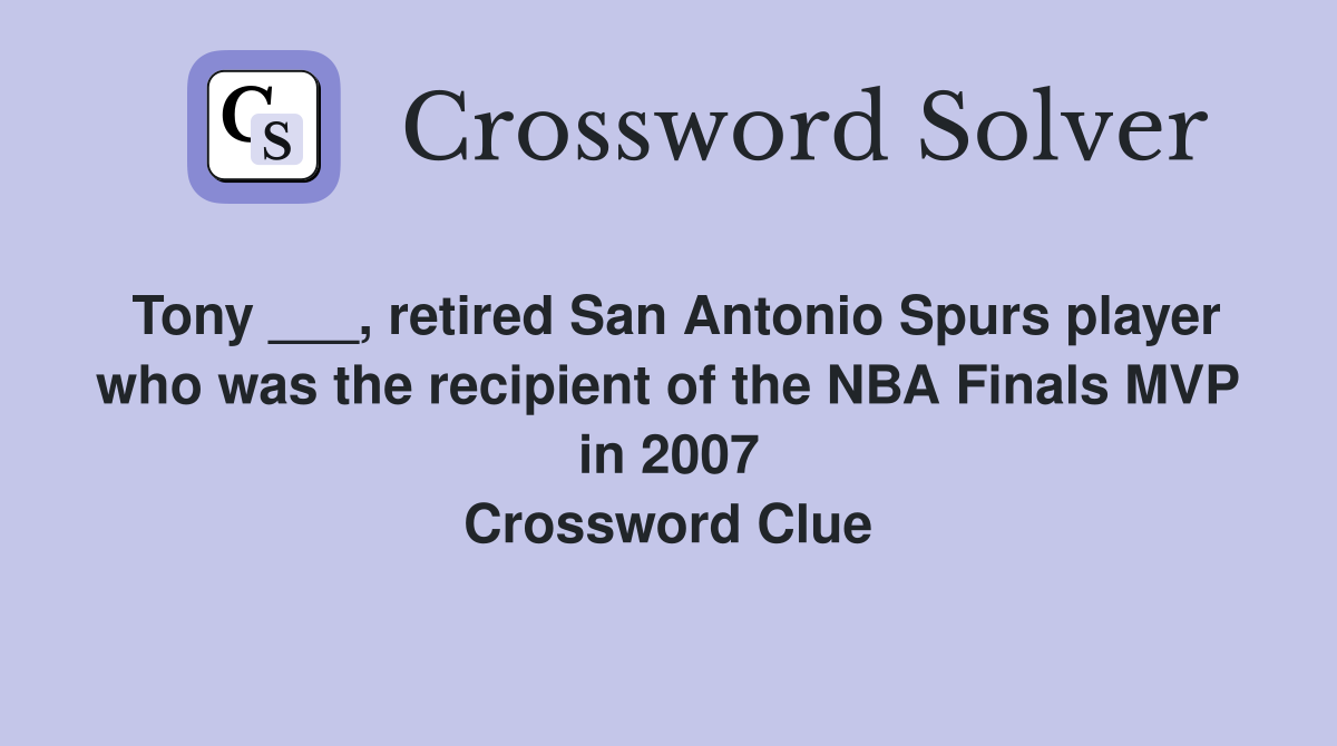 Tony ___, retired San Antonio Spurs player who was the recipient of the NBA Finals MVP in 2007 Crossword Clue