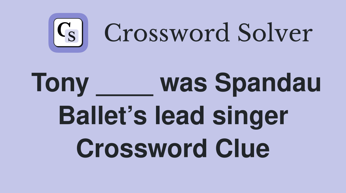 Tony ____ was Spandau Ballet’s lead singer Crossword Clue