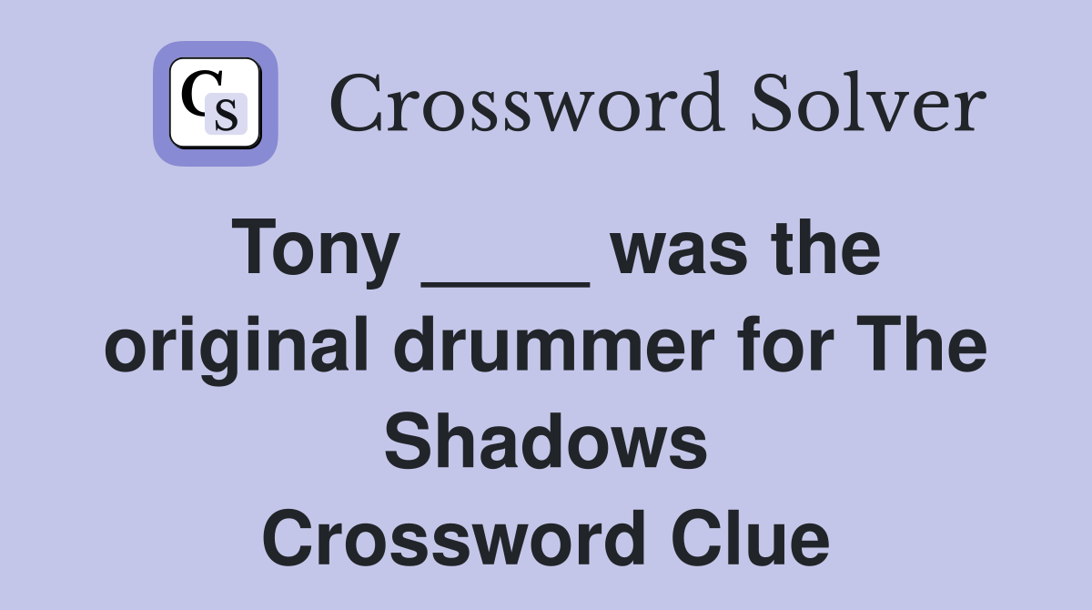 Tony ____ was the original drummer for The Shadows Crossword Clue