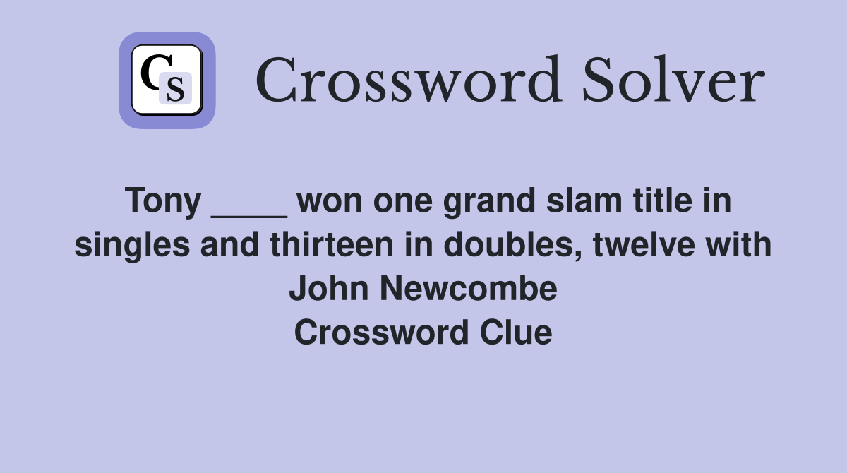 Tony ____ won one grand slam title in singles and thirteen in doubles, twelve with John Newcombe Crossword Clue