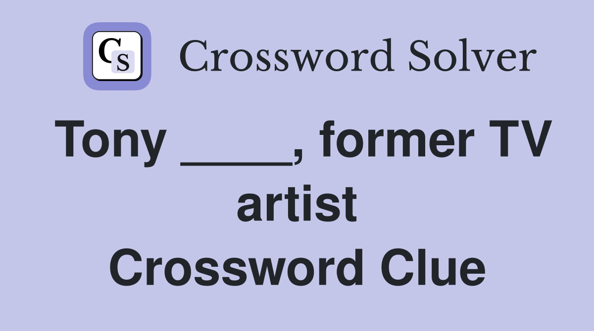 Tony ____, former TV artist Crossword Clue