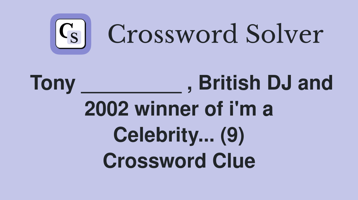 Tony _________ , British DJ and 2002 winner of i'm a Celebrity... (9) Crossword Clue