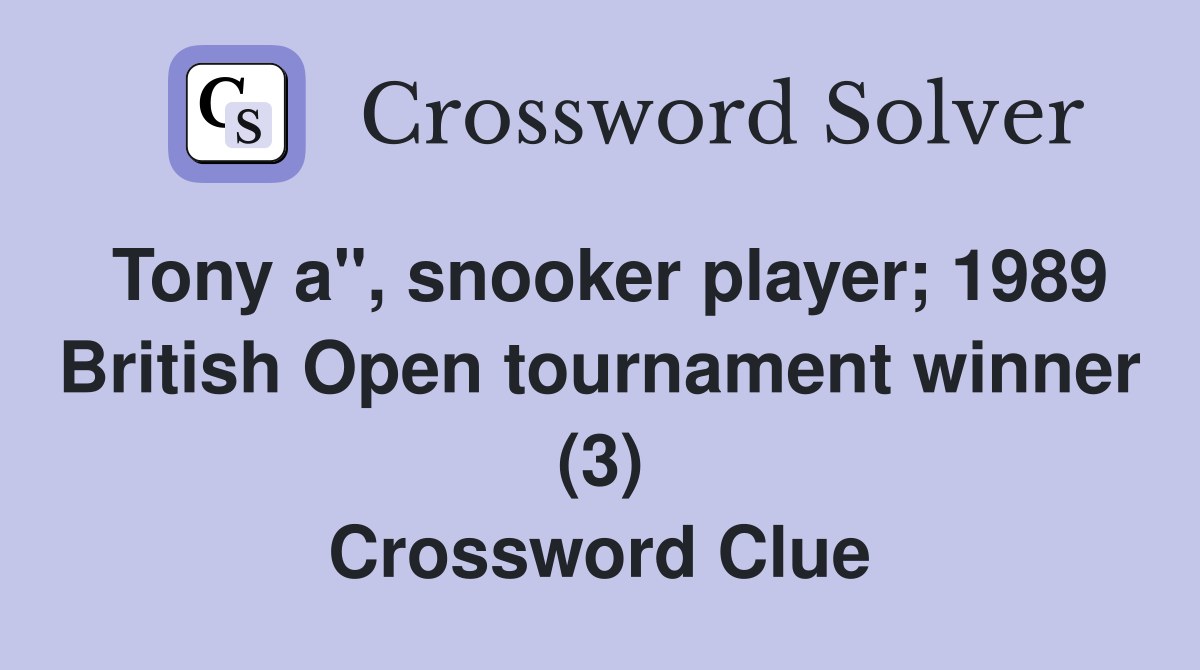 Tony a", snooker player; 1989 British Open tournament winner (3) Crossword Clue