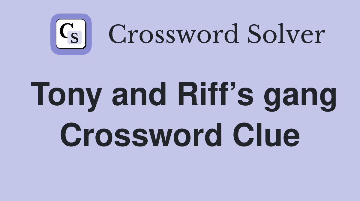 Tony and Riff’s gang Crossword Clue