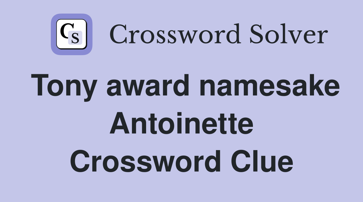 Tony award namesake Antoinette Crossword Clue