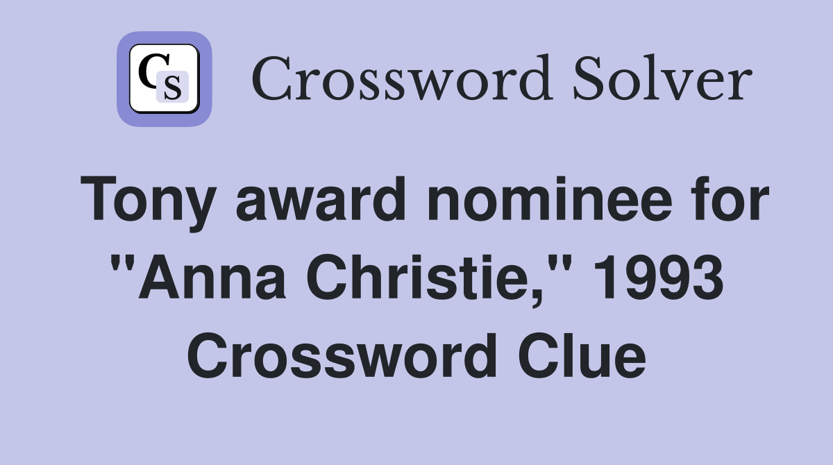 Tony award nominee for "Anna Christie," 1993 Crossword Clue