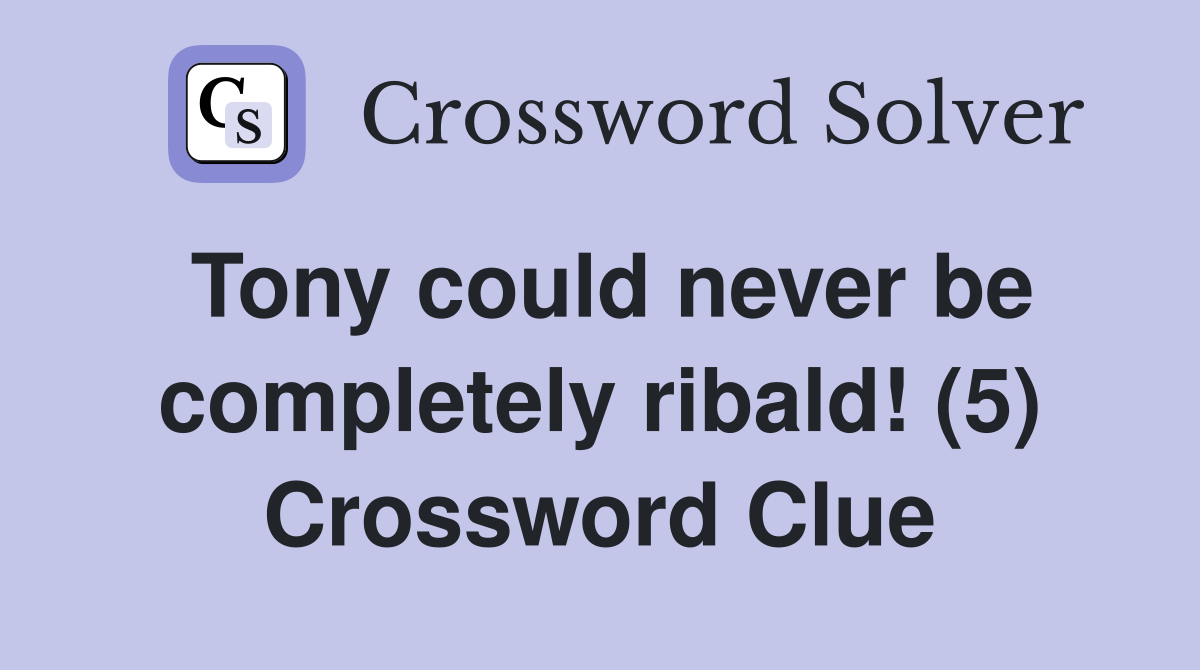 Tony could never be completely ribald! (5) Crossword Clue