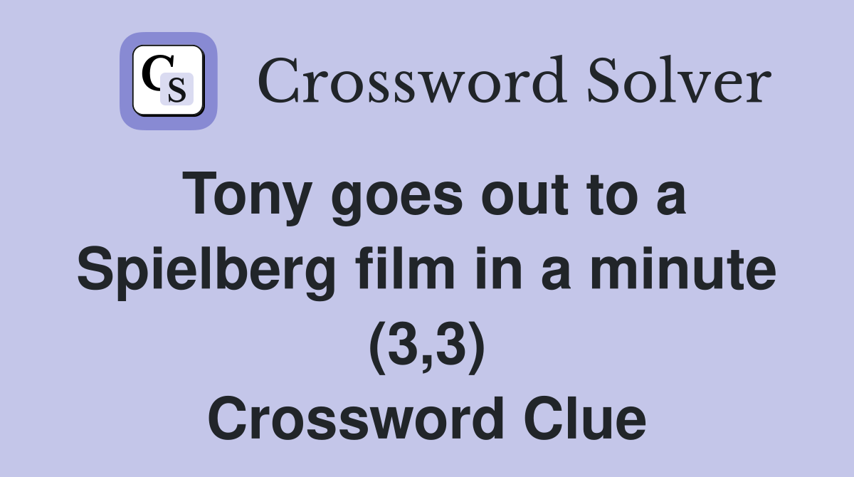 Tony goes out to a Spielberg film in a minute (3,3) Crossword Clue