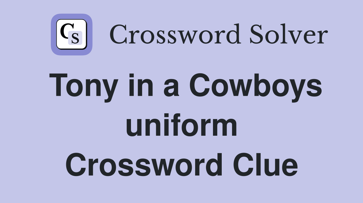 Tony in a Cowboys uniform Crossword Clue