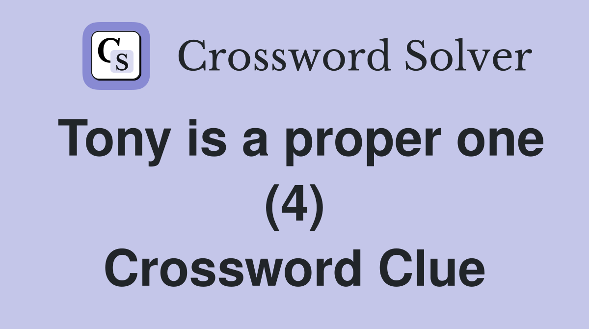 Tony is a proper one (4) Crossword Clue