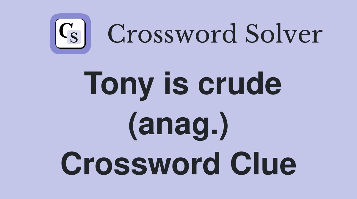 Tony is crude (anag.) Crossword Clue