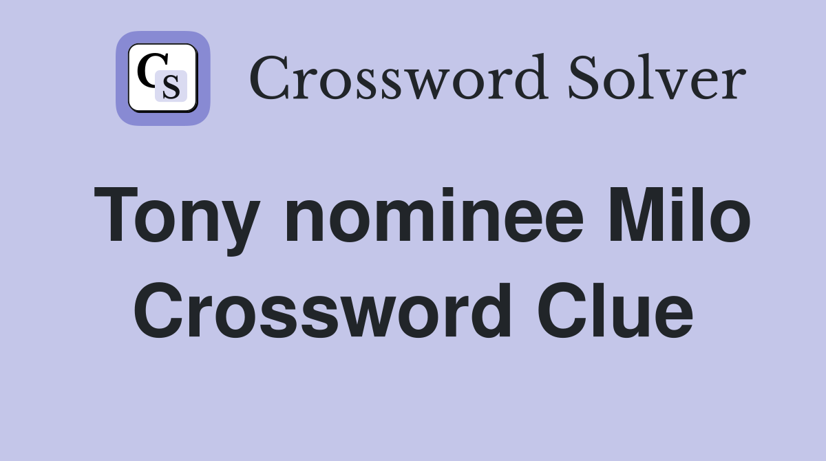 Tony nominee Milo Crossword Clue