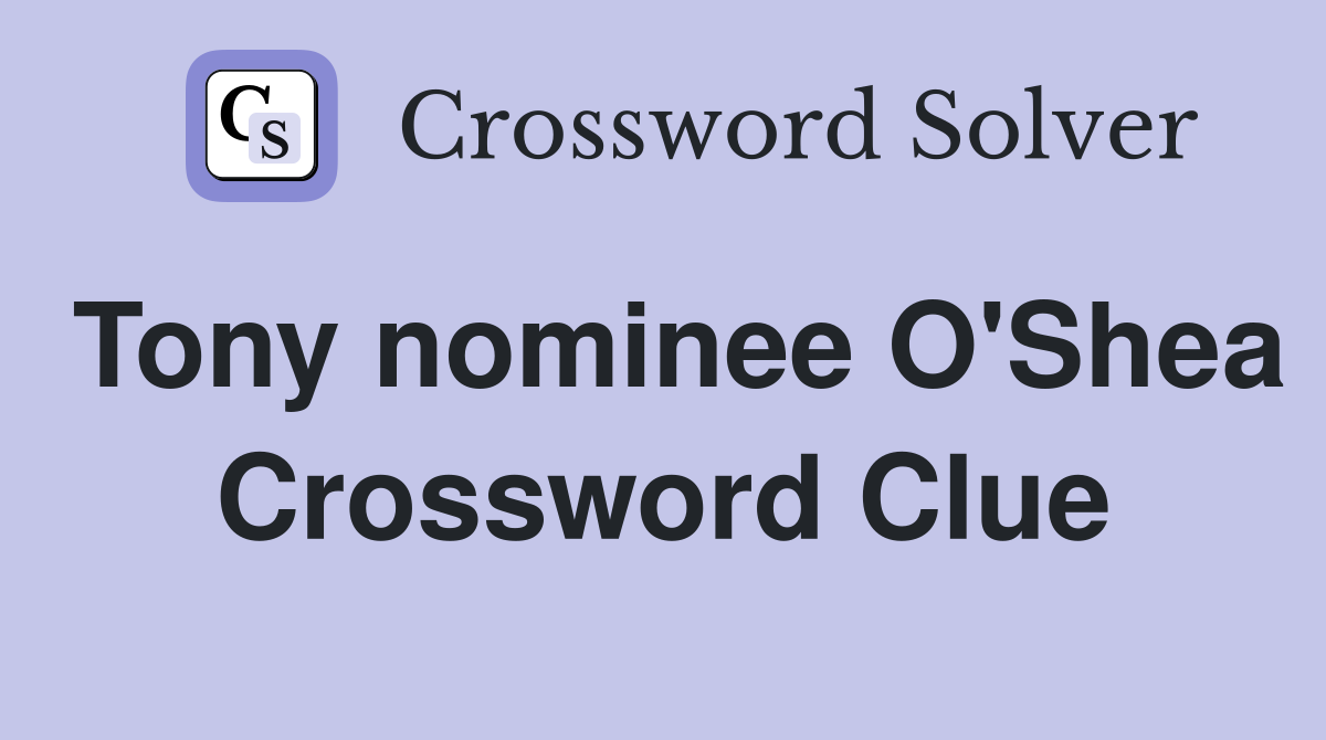 Tony nominee O'Shea Crossword Clue