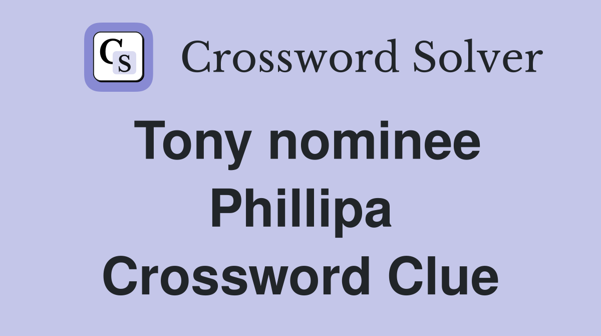 Tony nominee Phillipa Crossword Clue