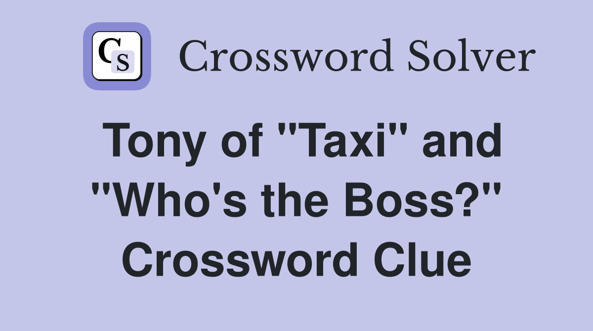 Tony of "Taxi" and "Who's the Boss?" Crossword Clue