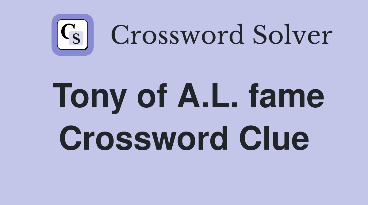 Tony of A.L. fame Crossword Clue