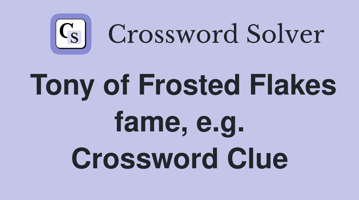 Tony of Frosted Flakes fame, e.g. Crossword Clue