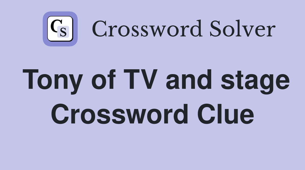 Tony of TV and stage Crossword Clue