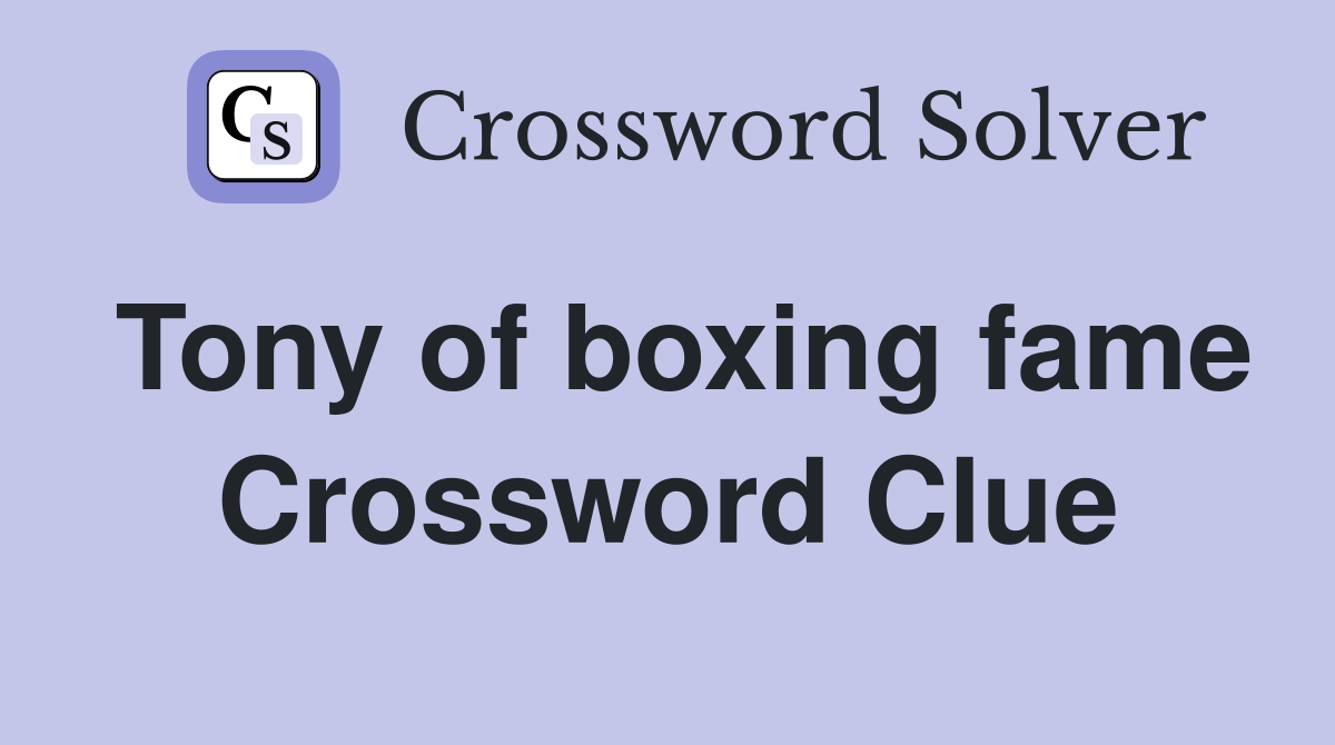 Tony of boxing fame Crossword Clue