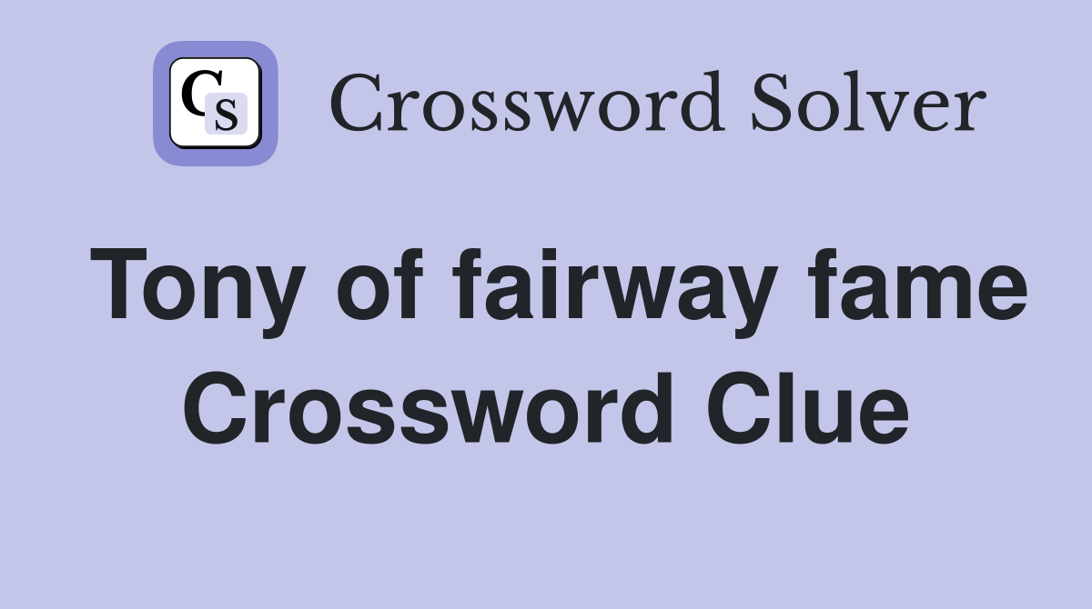 Tony of fairway fame Crossword Clue