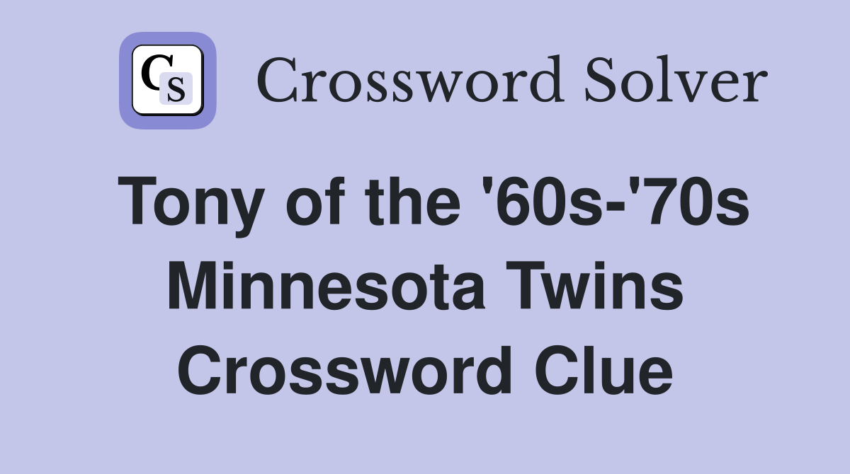 Tony of the '60s-'70s Minnesota Twins Crossword Clue
