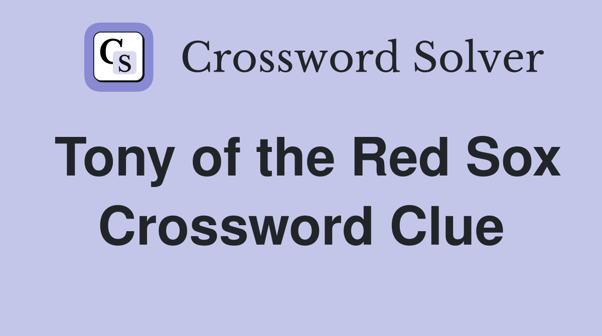 Tony of the Red Sox Crossword Clue