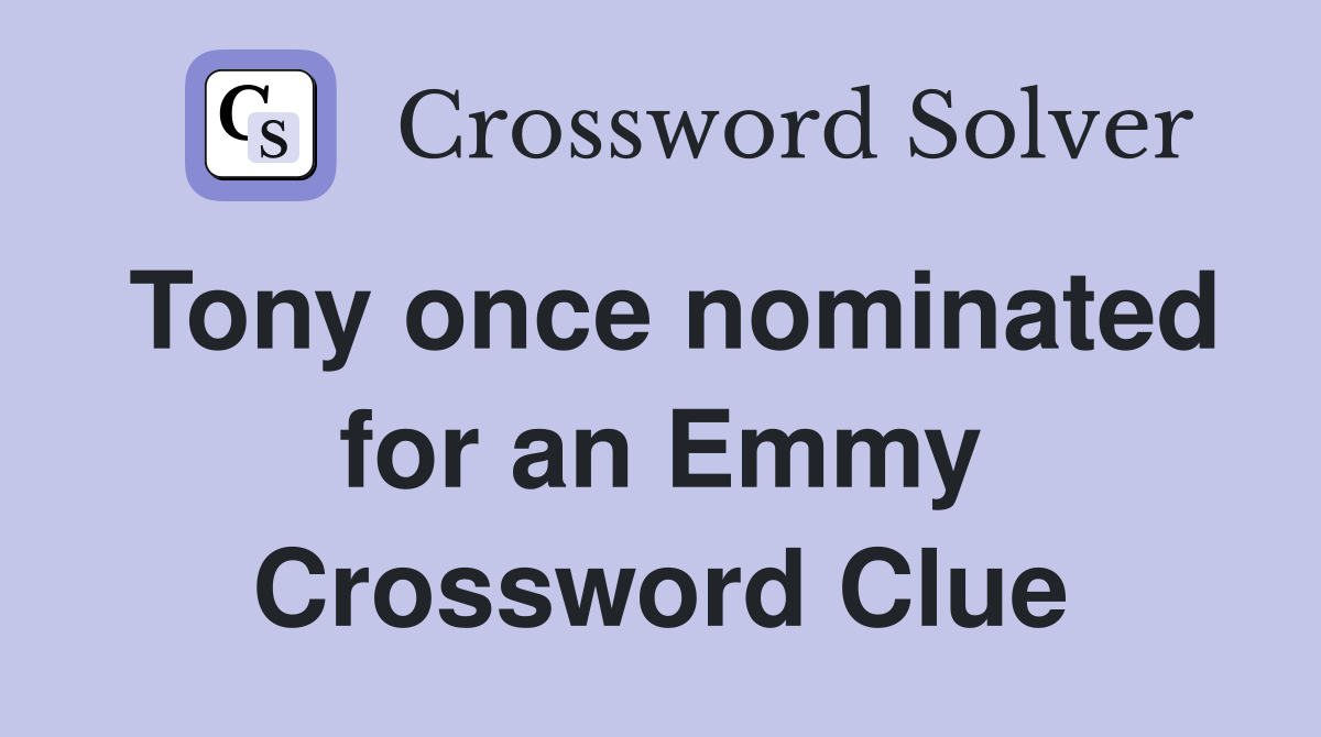 Tony once nominated for an Emmy Crossword Clue