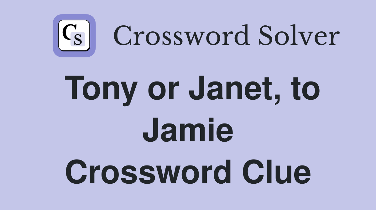 Tony or Janet, to Jamie Crossword Clue