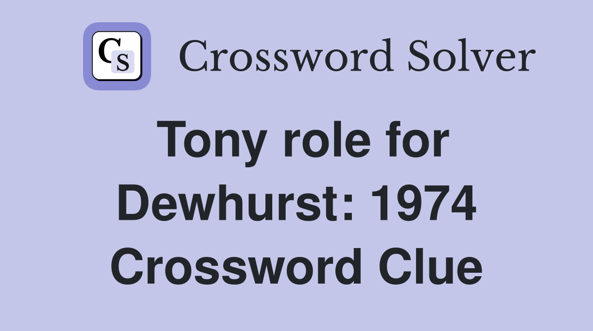 Tony role for Dewhurst: 1974 Crossword Clue