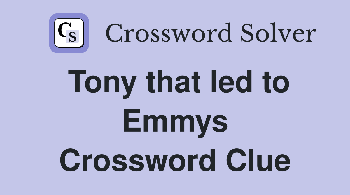 Tony that led to Emmys Crossword Clue