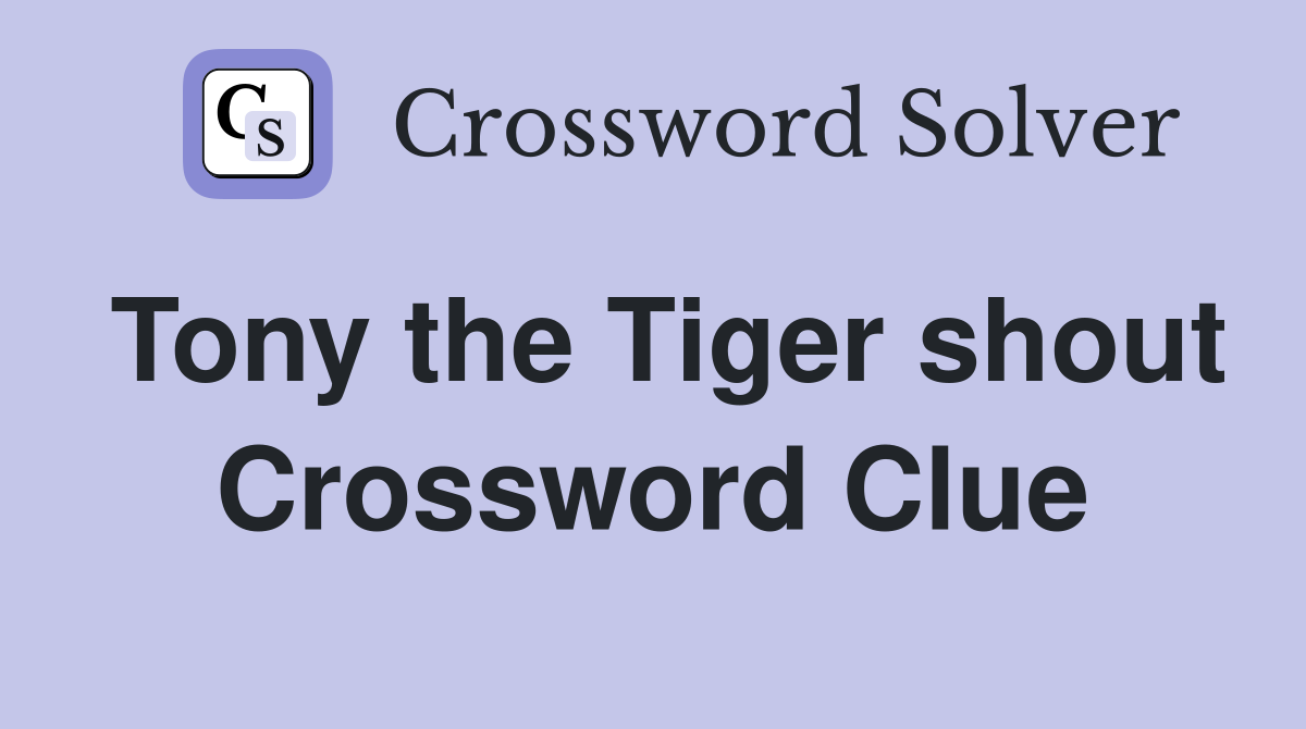 Tony the Tiger shout Crossword Clue