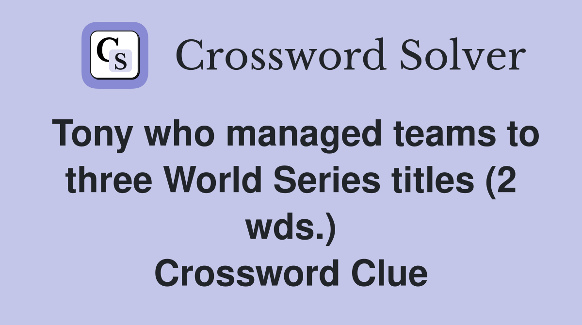 Tony who managed teams to three World Series titles (2 wds.) Crossword Clue