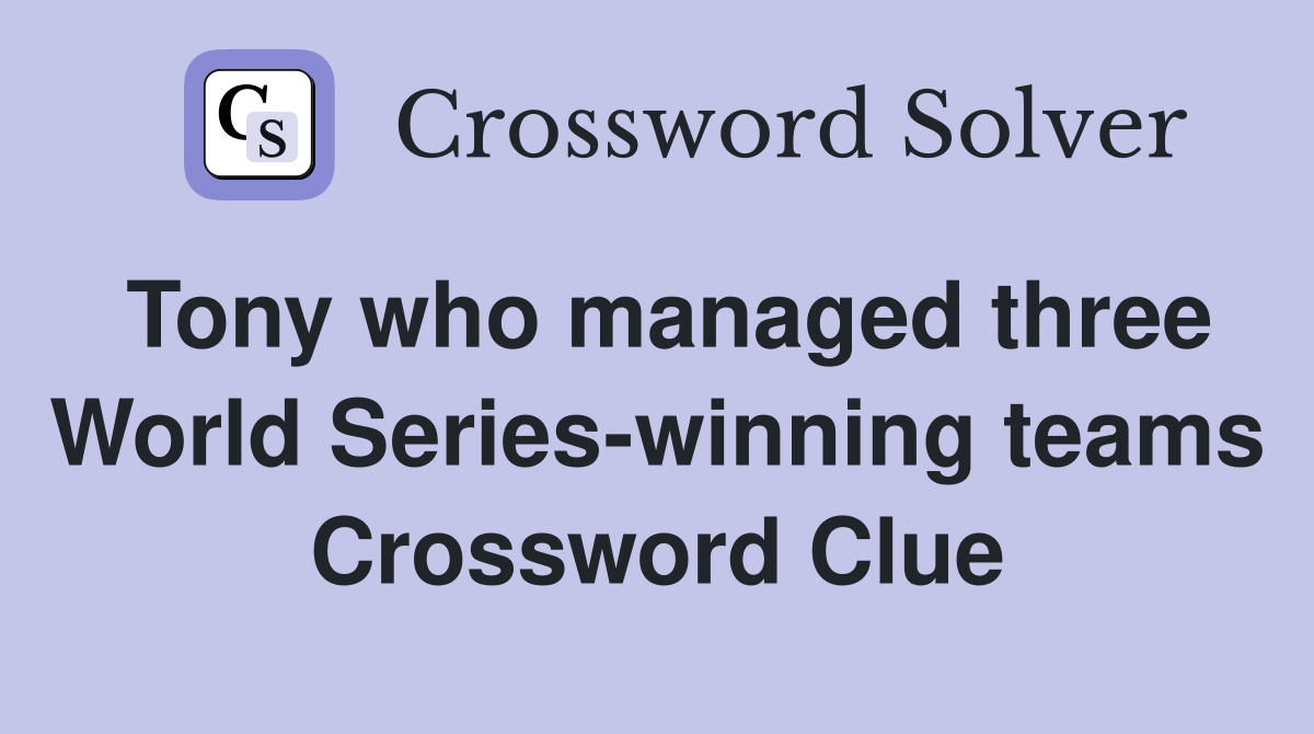Tony who managed three World Series-winning teams Crossword Clue