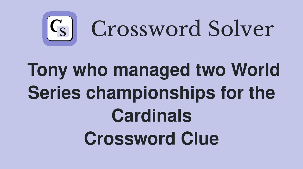 Tony who managed two World Series championships for the Cardinals Crossword Clue