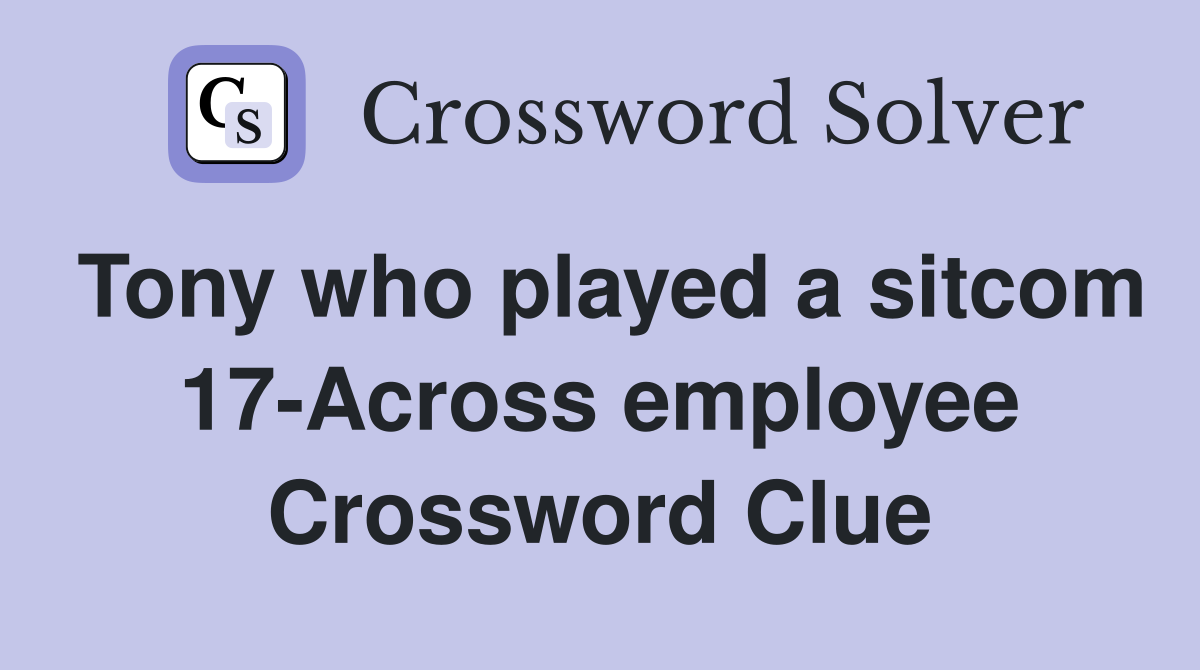 Tony who played a sitcom 17-Across employee Crossword Clue