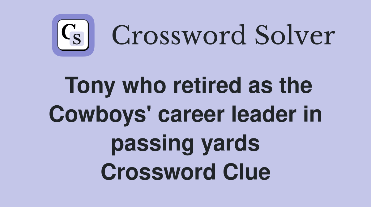 Tony who retired as the Cowboys' career leader in passing yards Crossword Clue