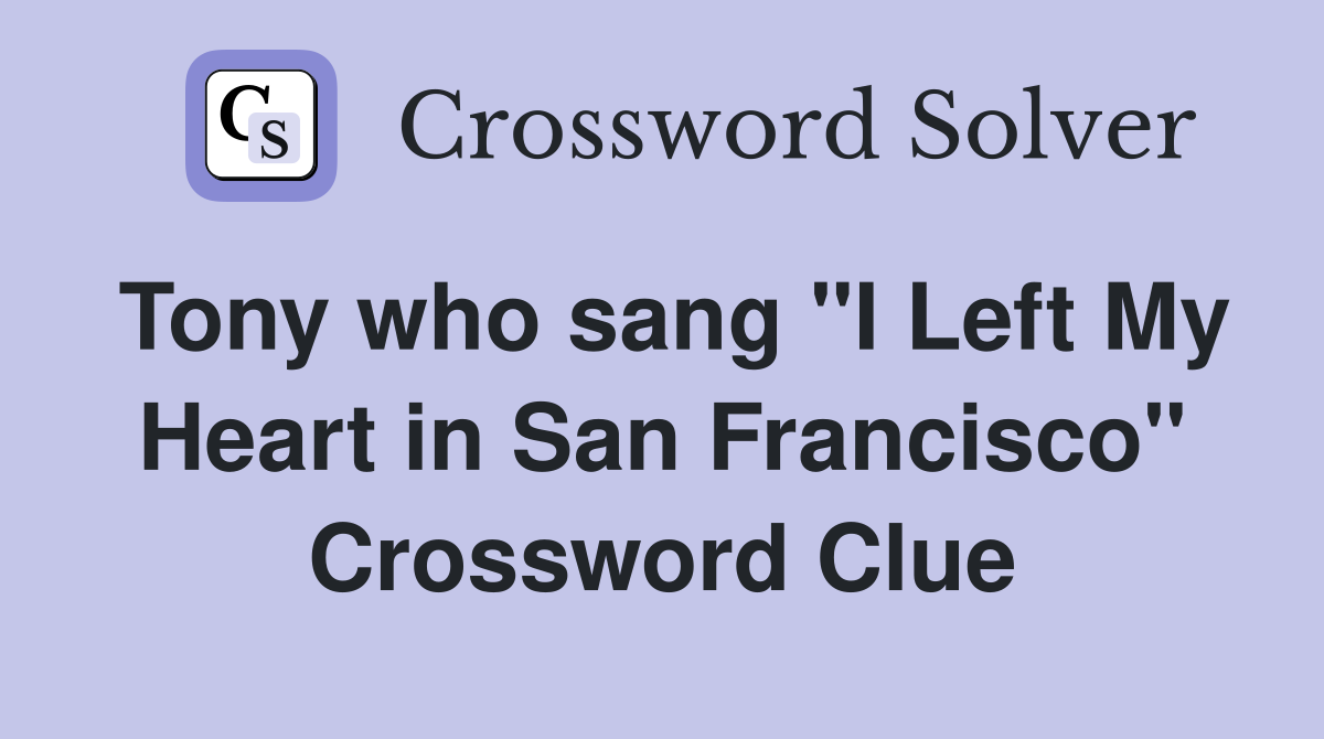 Tony who sang "I Left My Heart in San Francisco" Crossword Clue