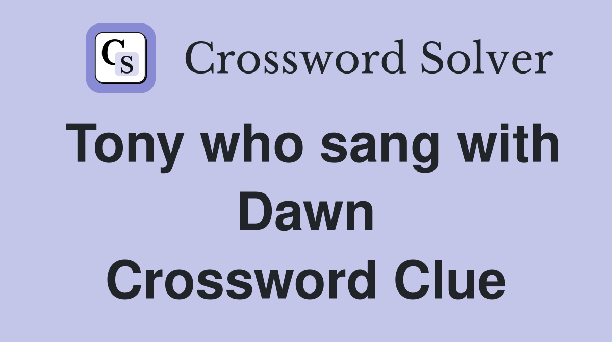 Tony who sang with Dawn Crossword Clue
