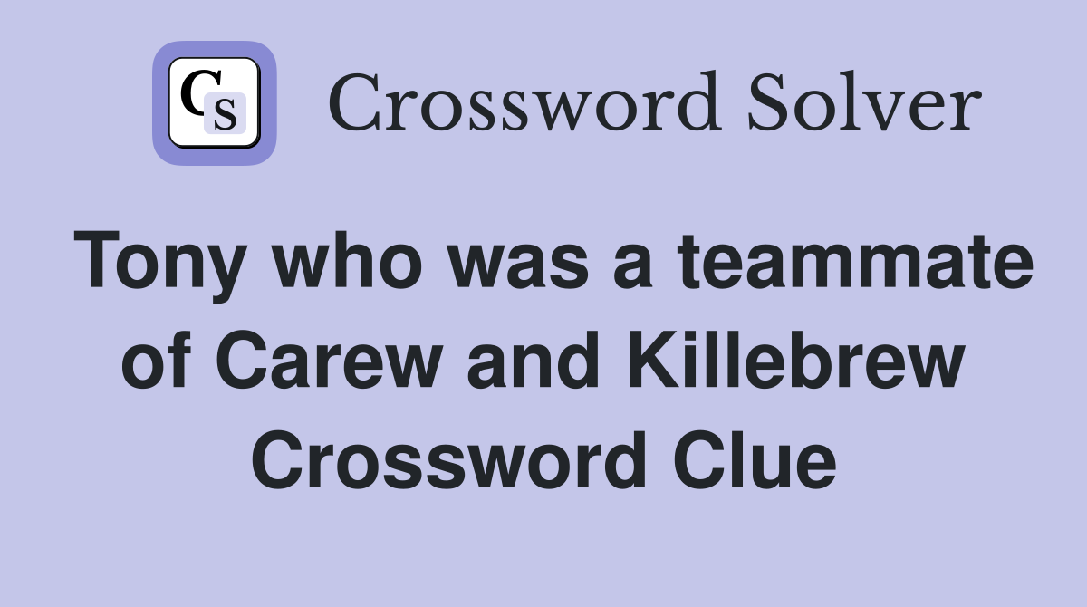 Tony who was a teammate of Carew and Killebrew Crossword Clue