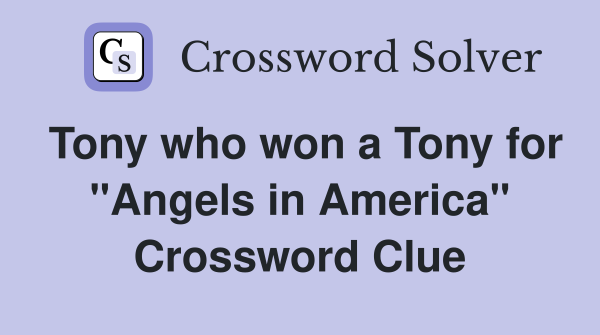Tony who won a Tony for "Angels in America" Crossword Clue