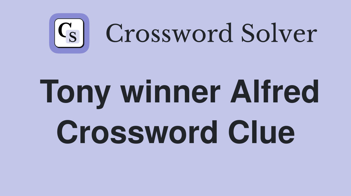 Tony winner Alfred Crossword Clue