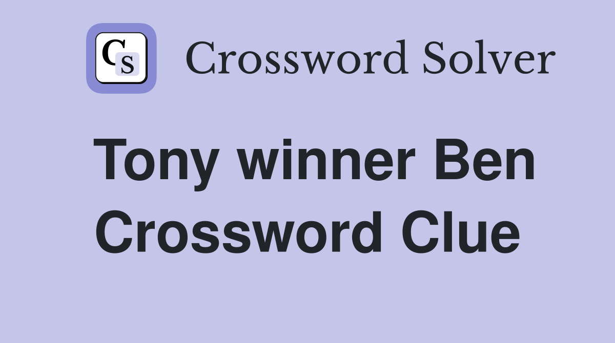 Tony winner Ben Crossword Clue