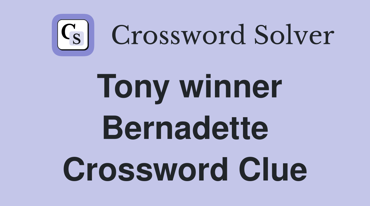 Tony winner Bernadette Crossword Clue