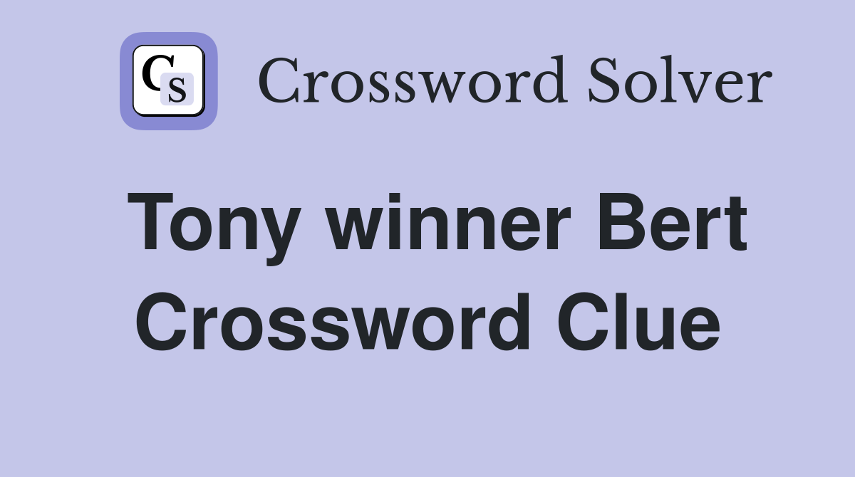 Tony winner Bert Crossword Clue