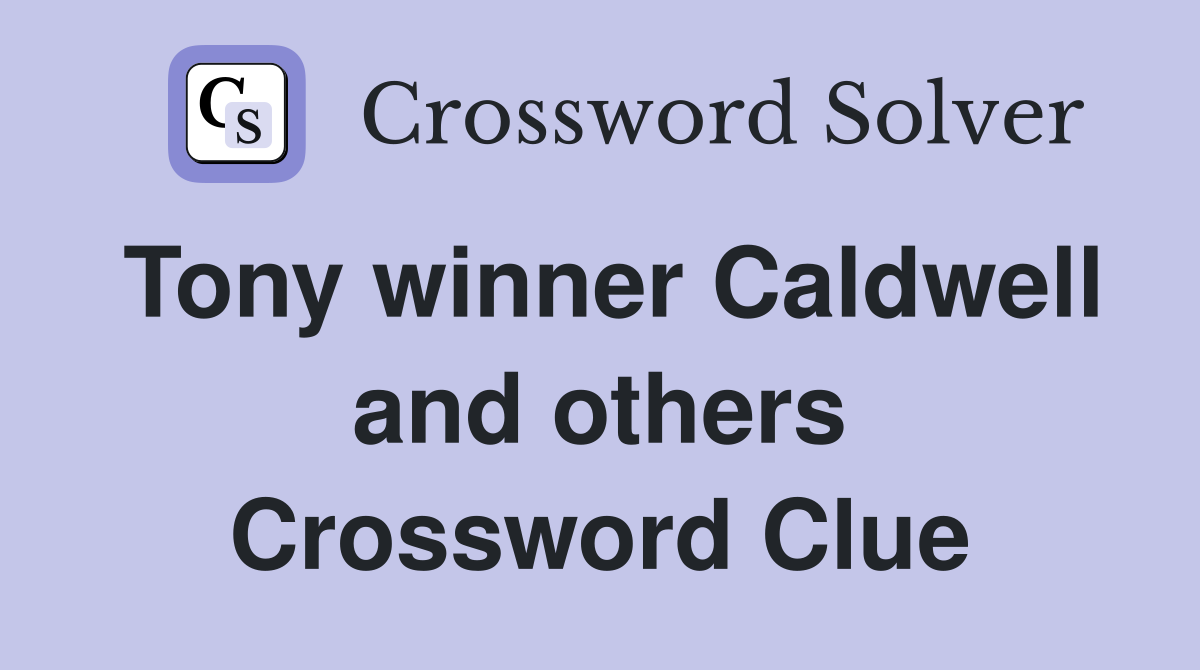 Tony winner Caldwell and others Crossword Clue