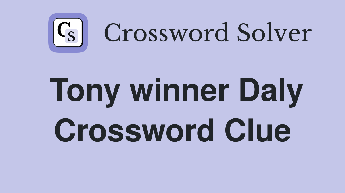 Tony winner Daly Crossword Clue