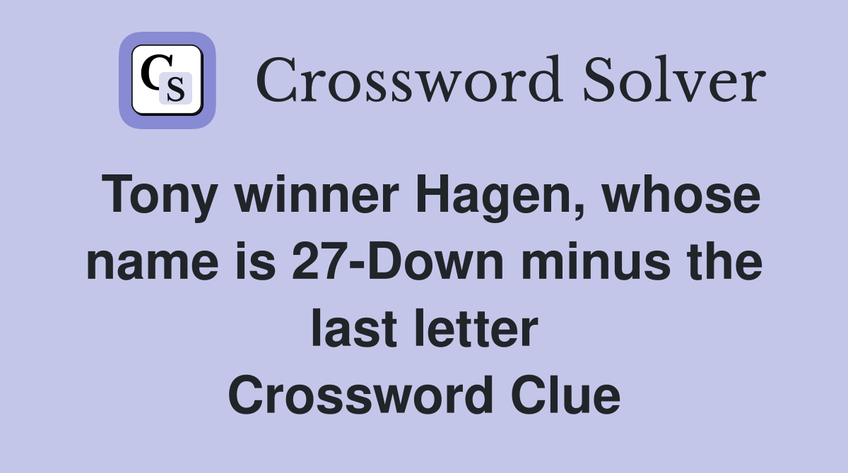 Tony winner Hagen, whose name is 27-Down minus the last letter Crossword Clue